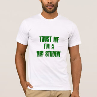 Vertrauen Sie, dass ich ich ein MED-STUDENT bin T-Shirt