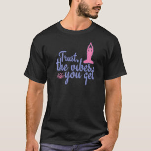 Vertrauen Sie den Vibes, die Sie bekommen T-Shirt