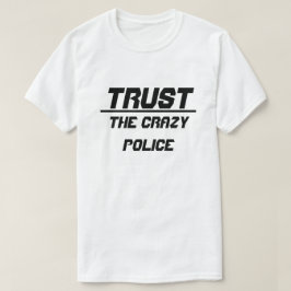 Vertrauen Sie der verrückten Polizei T-Shirt