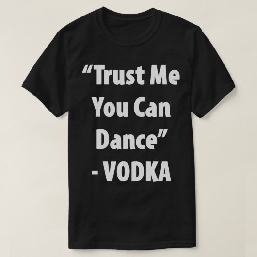 Vertrauen Sie mir, dass Sie tanzen können - Vodka T-Shirt (Design vorne)