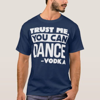 Vertrauen Sie mir, dass Sie Vodka tanzen können T-Shirt