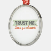 Vertrauen Sie mir. Ich bin ein Gärtner! Silbernes Ornament (Links)