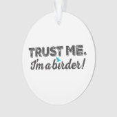 Vertrauen Sie mir. Ich bin ein Vogelbeobachter! Ornament (Vorderseite)