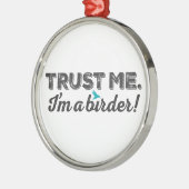 Vertrauen Sie mir. Ich bin ein Vogelbeobachter! Ornament Aus Metall (Links)