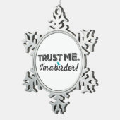 Vertrauen Sie mir. Ich bin ein Vogelbeobachter! Schneeflocken Zinn-Ornament (Rechts)