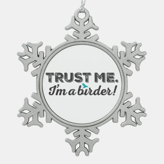 Vertrauen Sie mir. Ich bin ein Vogelbeobachter! Schneeflocken Zinn-Ornament (Vorderseite)