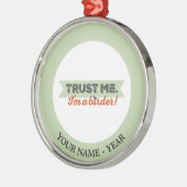 Vertrauen Sie mir. Ich bin ein Vogelbeobachter! Silbernes Ornament (Links)