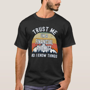 Vertrauen Sie mir, ich bin Finanzanalytiker und ic T-Shirt