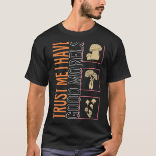 Vertrauen Sie mir, ich habe gute Morels Pilz Fungi T-Shirt