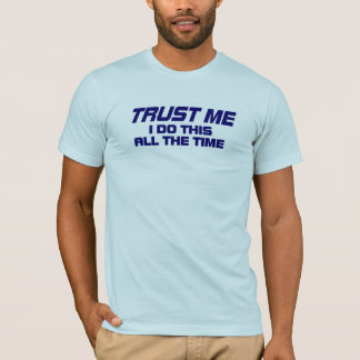 VERTRAUEN SIE MIR - ICH TUE DIES STÄNDIG T-Shirt