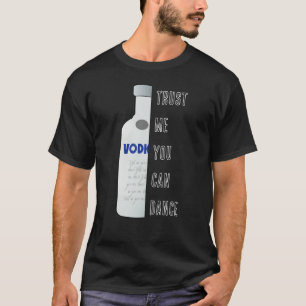 Vertrauen Sie mir, Sie können tanzen - Wodka lusti T-Shirt