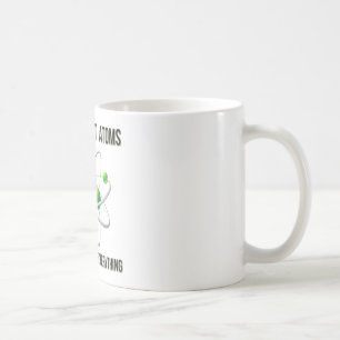 Vertrauen Sie nicht Atomen. Sie bilden alles Kaffeetasse