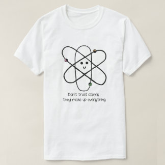 Vertrauen Sie nicht Atomen, sie bilden alles T-Shirt