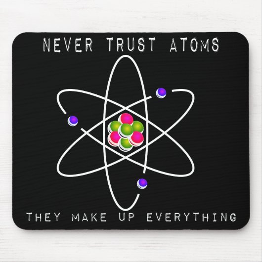 Vertrauen Sie nie Atomen - sie bilden alles Mousepad (Vorne)