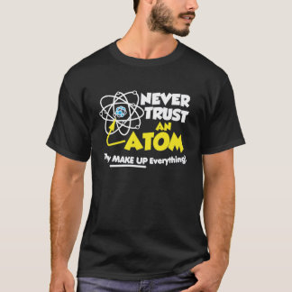 Vertrauen Sie nie einem Atom, das sie alles bilden T-Shirt