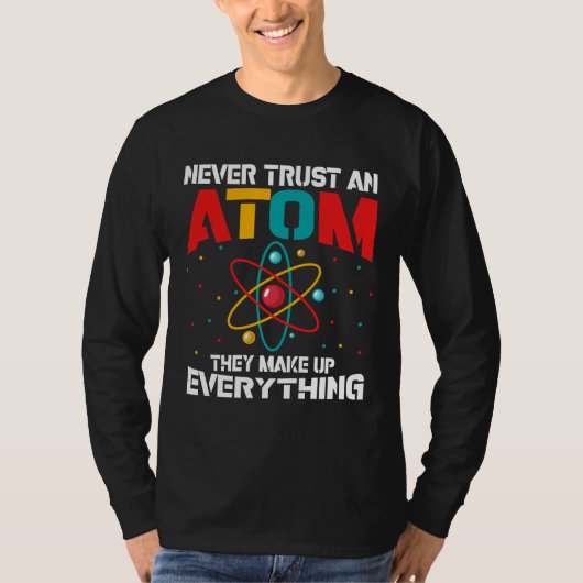 Vertrauen Sie niemals auf ein Atom Sie machen alle T-Shirt (Vorderseite)