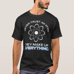 Vertrauen Sie niemals einem Atom, das alles zusamm T-Shirt