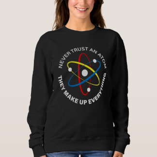 Vertrauen Sie niemals einem Atom - Sie bilden alle Sweatshirt