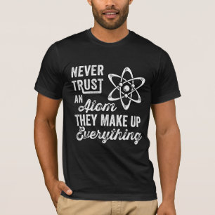 Vertrauen Sie niemals einem Atom, sie bilden alles T-Shirt