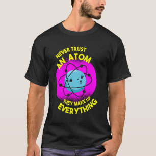 Vertrauen Sie niemals einem Atom - sie machen alle T-Shirt