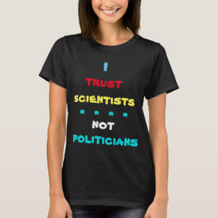 Vertraut Wissenschaftlern und nicht Politikern T - T-Shirt