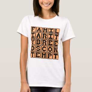 Vertrautheit erzeugt Verachtung T-Shirt