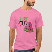 Verwenden Sie Ihren Melon Funny Pink Watermelon Fe T-Shirt (Vorderseite)