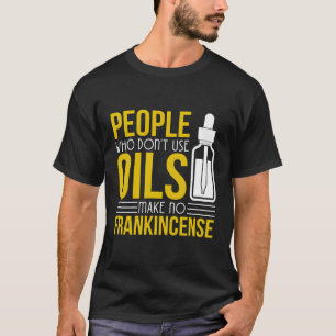 Verwenden Sie kein Öl und machen Sie kein Frankinc T-Shirt