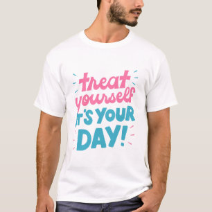 Verwöhne dich, es ist dein Tag T-Shirt