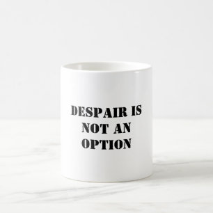 Verzweiflung ist keine Option, wenn man von der we Kaffeetasse