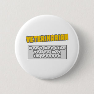 Veterinarian .. You're Impressed Button
