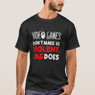 Videospiele machen uns nicht zu gewalttätigen Lag  T-Shirt