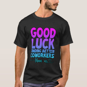 Viel Glück beim Finden besserer Kollegen als uns - T-Shirt
