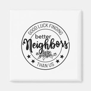 Viel Glück beim Finden besserer Nachbarn als uns,  Magnet