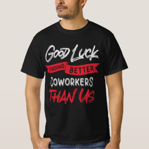 Viel Glück finden bessere Mitarbeiter als wir T-Shirt