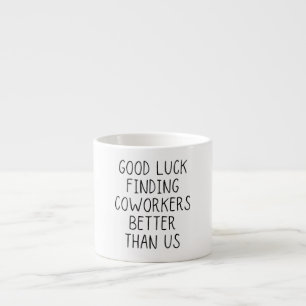 Viel Glück finden Mitarbeiter besser als wir Kaffe Espressotasse