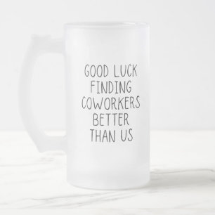 Viel Glück finden Mitarbeiter besser als wir Kaffe Mattglas Bierglas