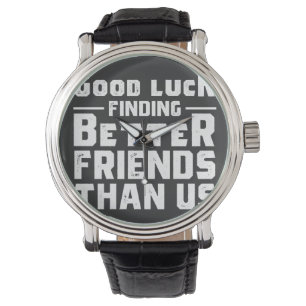 Viel Glück finden Sie bessere Freunde als wir - Fu Armbanduhr