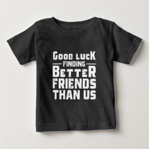 Viel Glück finden Sie bessere Freunde als wir - Fu Baby T-shirt