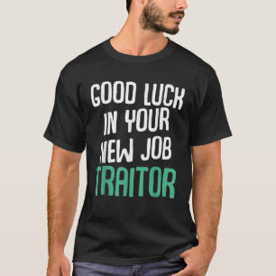 Viel Glück in Ihrem neuen Job Traitor lustig sarka T-Shirt