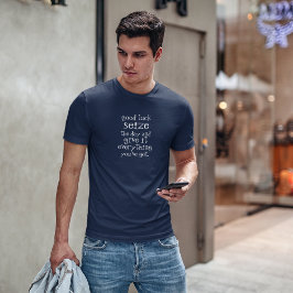 Viel Glück Nehmen Sie den Tag und geben Sie ihm al T-Shirt