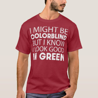 Vielleicht Colorblind sein, aber ich sehe gut aus T-Shirt
