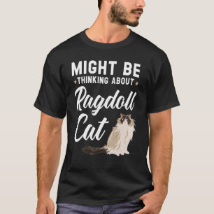 Vielleicht denken Sie an Ragdoll Cat Kitty Meow Ki T-Shirt
