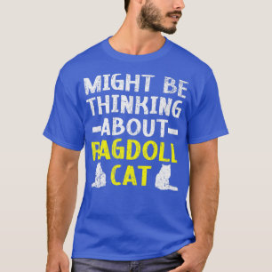 Vielleicht denken Sie an Ragdoll Cat Kitty Meow Ki T-Shirt