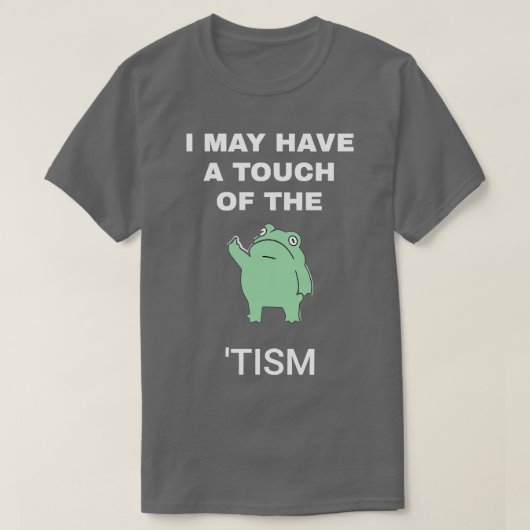 Vielleicht habe ich eine Touch des Zismus T-Shirt (Design vorne)