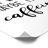 Vielleicht ist es Coffein-Poster Poster (Ecke)