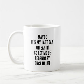 Vielleicht ist es mein letzter Tag auf Erden, lass Kaffeetasse