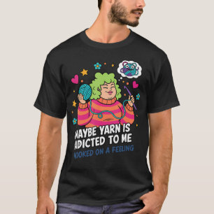 Vielleicht ist Garn süchtig nach mir Hooked On A F T-Shirt