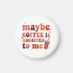 Vielleicht ist Kaffee süchtig nach mir Bekleidung Magnet