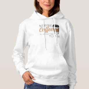 Vielleicht ist Kaffee süchtig nach mir Hoodie